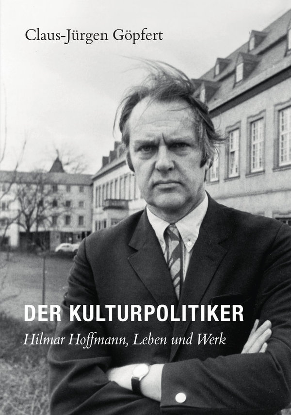 Der Kulturpolitiker. Hilmar Hoffmann, Leben und Werk